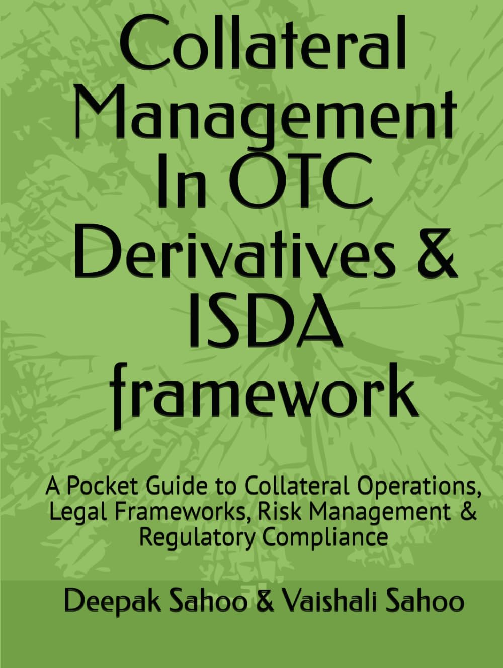 Collateral Management In OTC Derivatives & ISDA framework: A Pocket Guide to Collateral Operations, Legal Frameworks, Risk Management & Regulatory Compliance