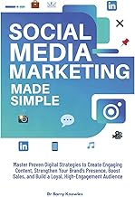 Social Media Marketing Made Simple: Master Proven Digital Strategies to Create Engaging Content, Strengthen Your Brand’s Presence, Boost Sales, and Build a Loyal, High-Engagement Audience