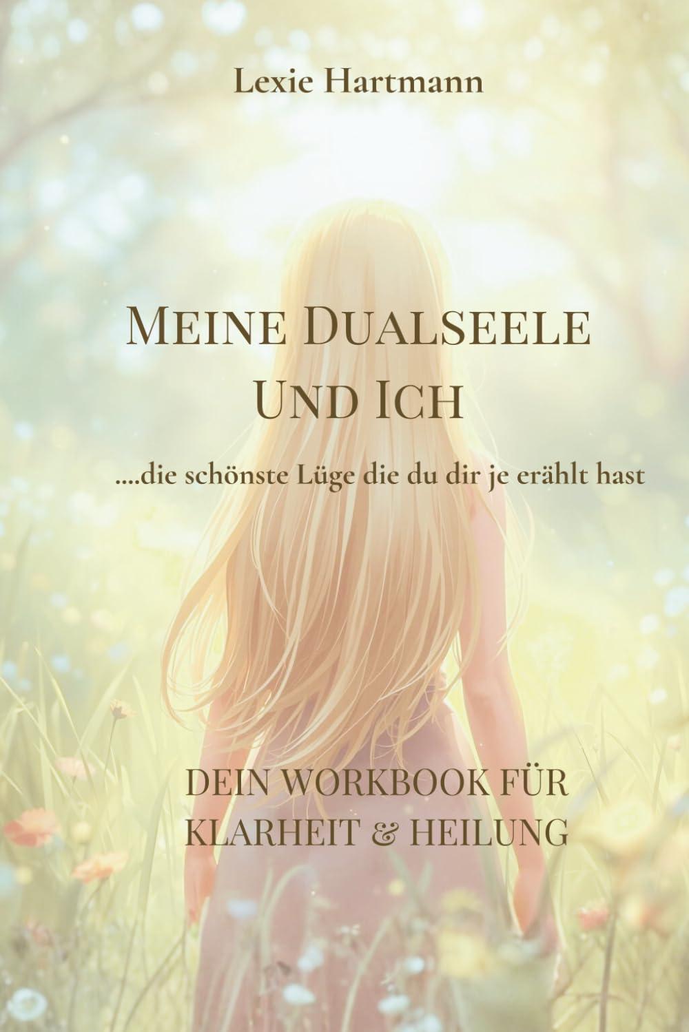 Meine Dualseele und ich - die schönste Lüge, die du dir je erzählt hast: Dein Workbook für Klarheit und Heilung