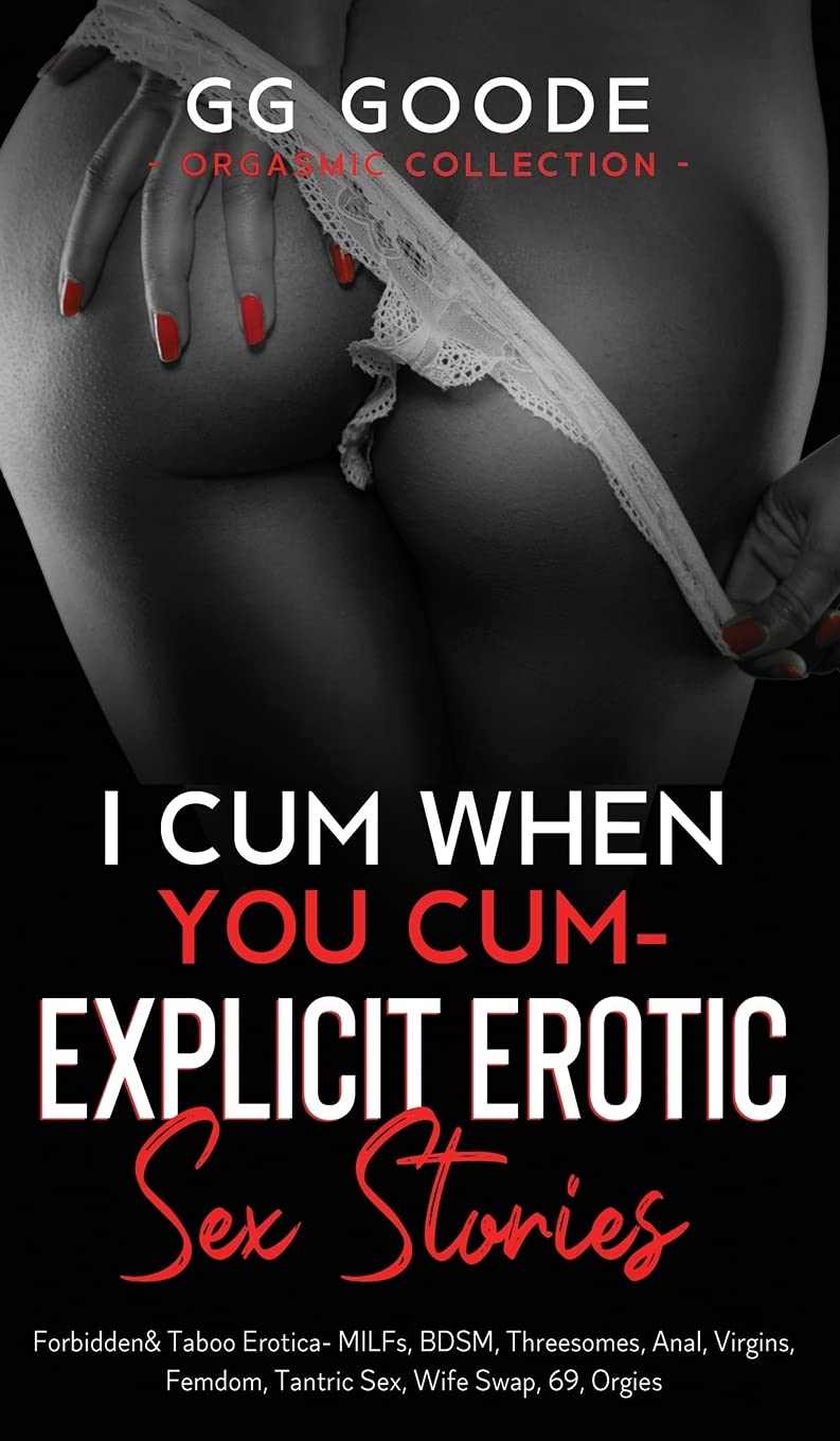 I Cum When You Cum - Explicit Erotic Sex Stories: Forbidden & Taboo Erotica- MILFs, BDSM, Threesomes, Anal, Femdom, Tantric Sex, Wife Swapping, ... Desires, 69, Orgies (Orgasmic Collection)