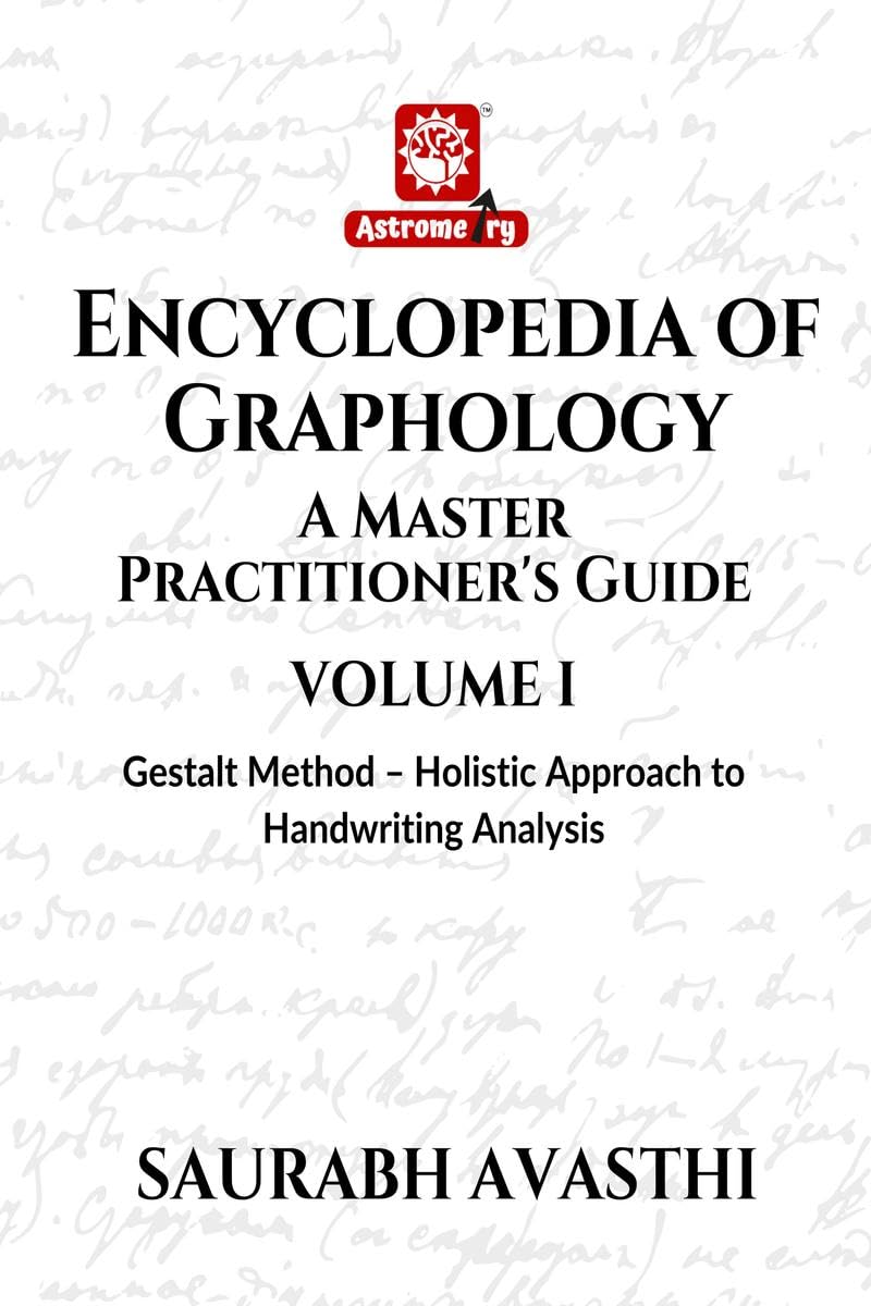 Encyclopedia of Graphology: A Master Practitioner's Guide - Volume I : Gestalt Method – Holistic Approach to Handwriting Analysis