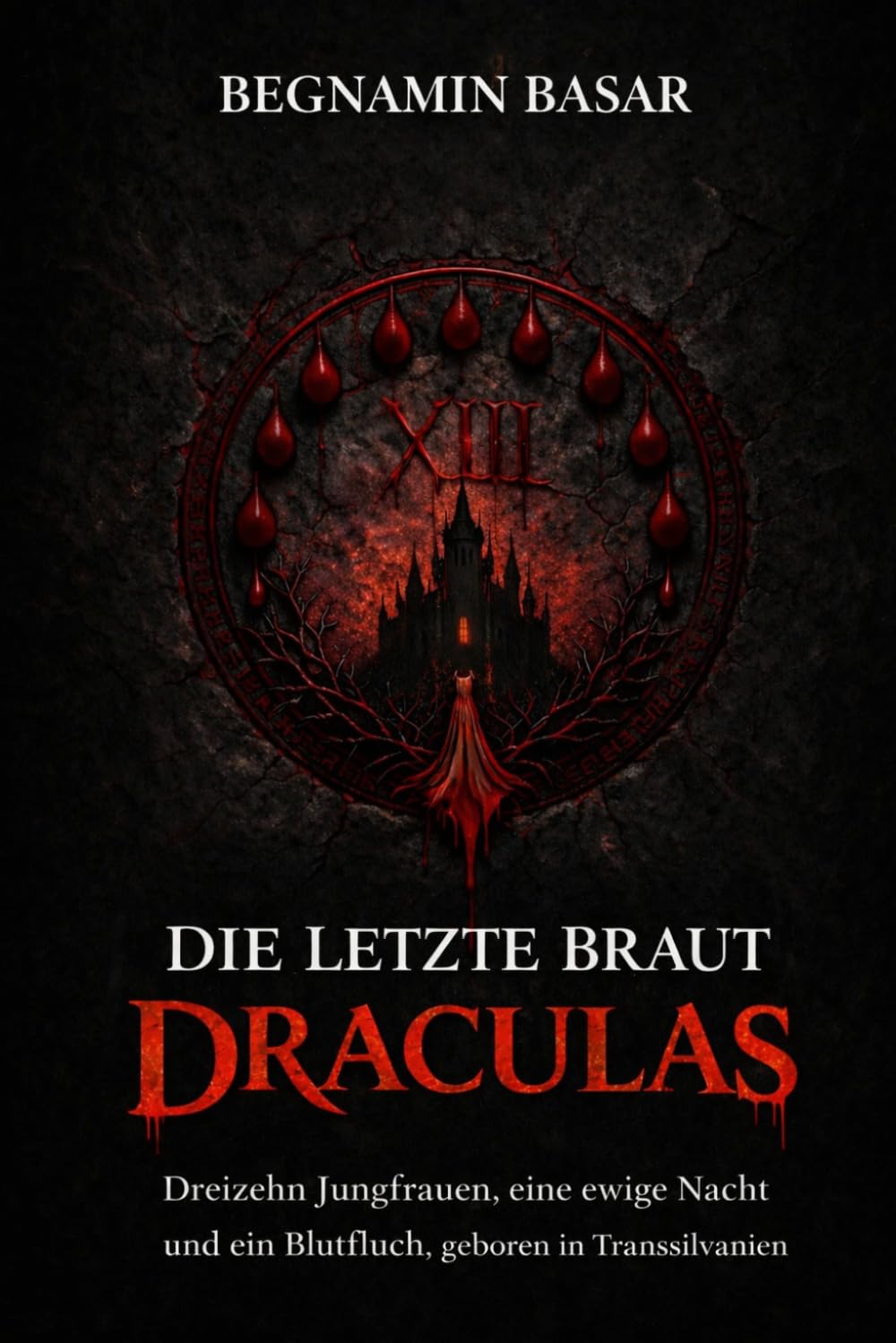 Die Letzte Braut Draculas:Dreizehn Jungfrauen, eine ewige Nacht und ein Blutfluch, geboren in Transsilvanien: Ein düsterer gotischer Vampir-Horrorroman aus Transsilvanien