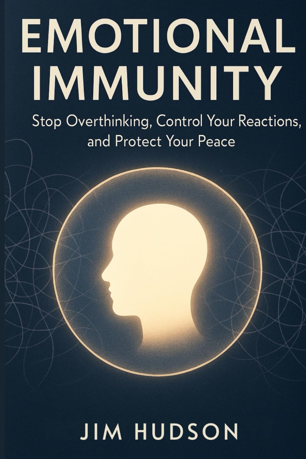 EMOTIONAL IMMUNITY: Stop Overthinking, Control Your Reactions, and Protect Your Peace