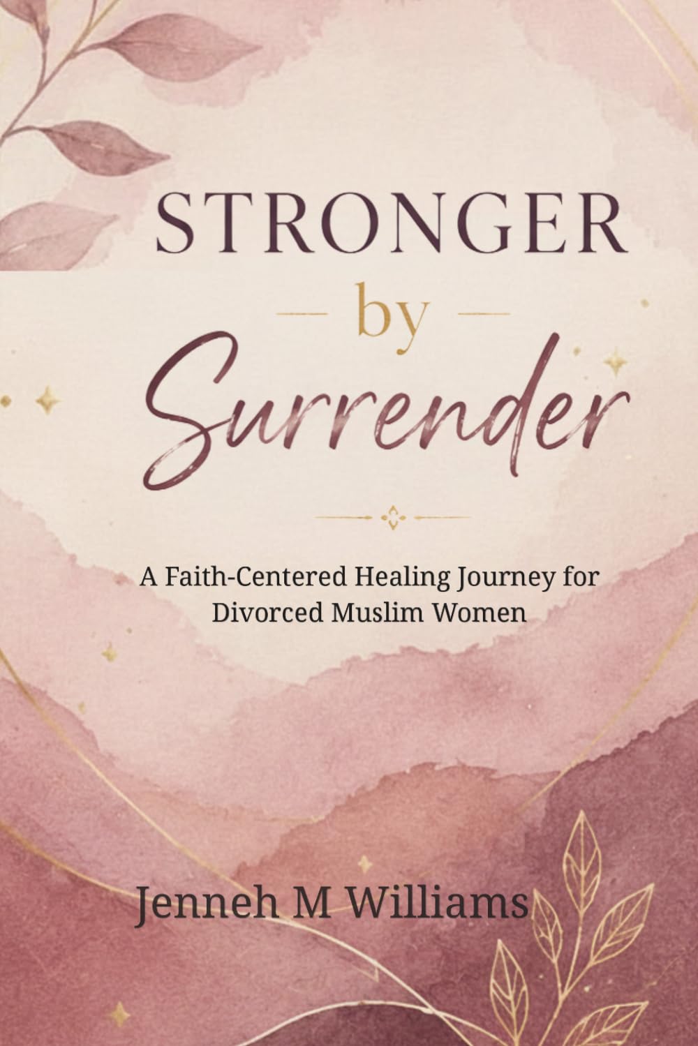STRONGER by Surrender: A Faith-Centered Healing Journey for Divorced Muslim Women