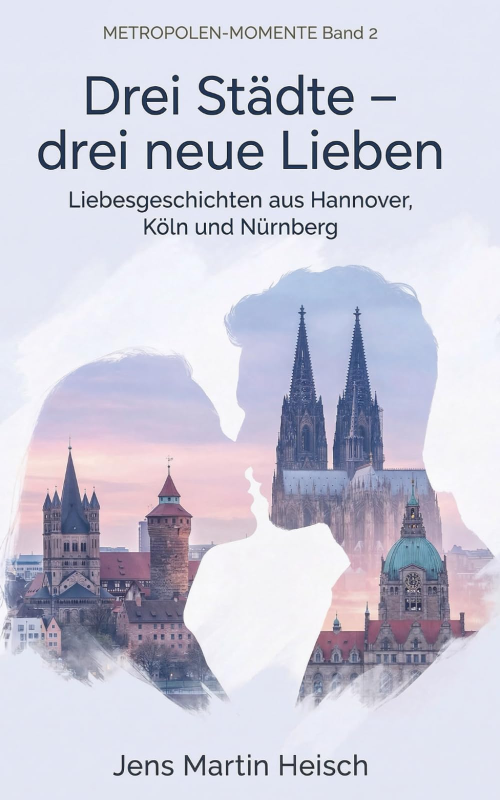 Drei Städte – drei neue Lieben: Metropolen-Momente Band 2 – Liebesgeschichten aus Hannover, Köln und Nürnberg (Metropolen-Momente Liebesgeschichten)