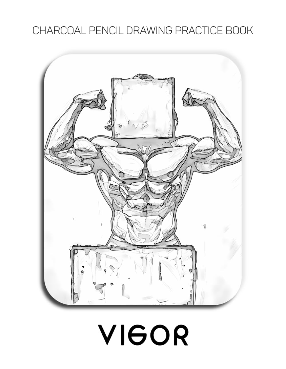 Charcoal Pencil Drawing Practice Book - Vigor: Mastering the Muscled Male Form