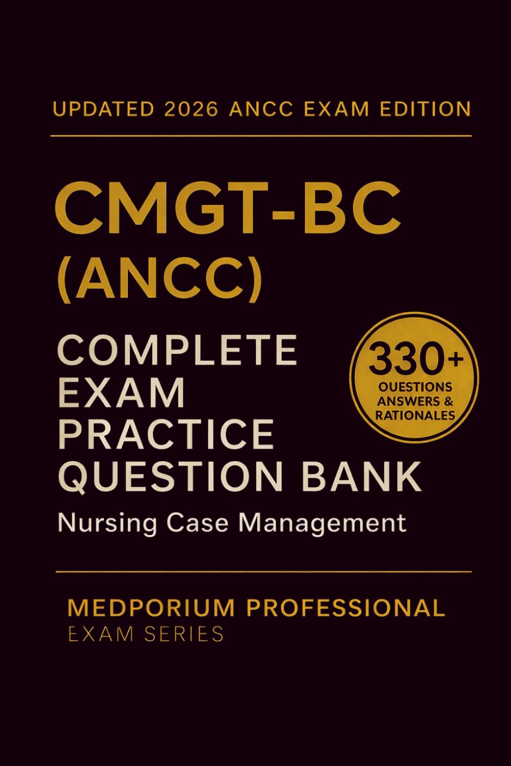 Complete CMGT-BC (ANCC) Exam Question Bank: Nursing Case Management: 330+ Practice Questions with Answers & Rationales — Updated 2026 Edition