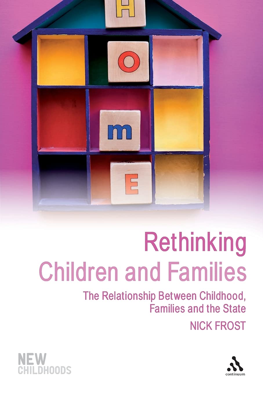 Rethinking Children and Families: The Relationship Between Childhood, Families and the State (New Childhoods)