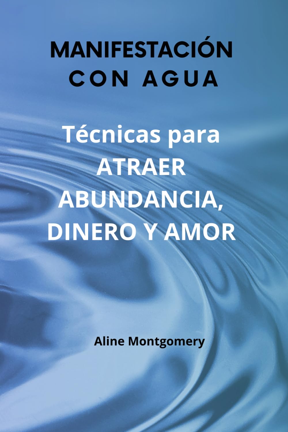 Manifestación con agua: Técnicas para atraer abundancia, dinero y amor (Spanish Edition)