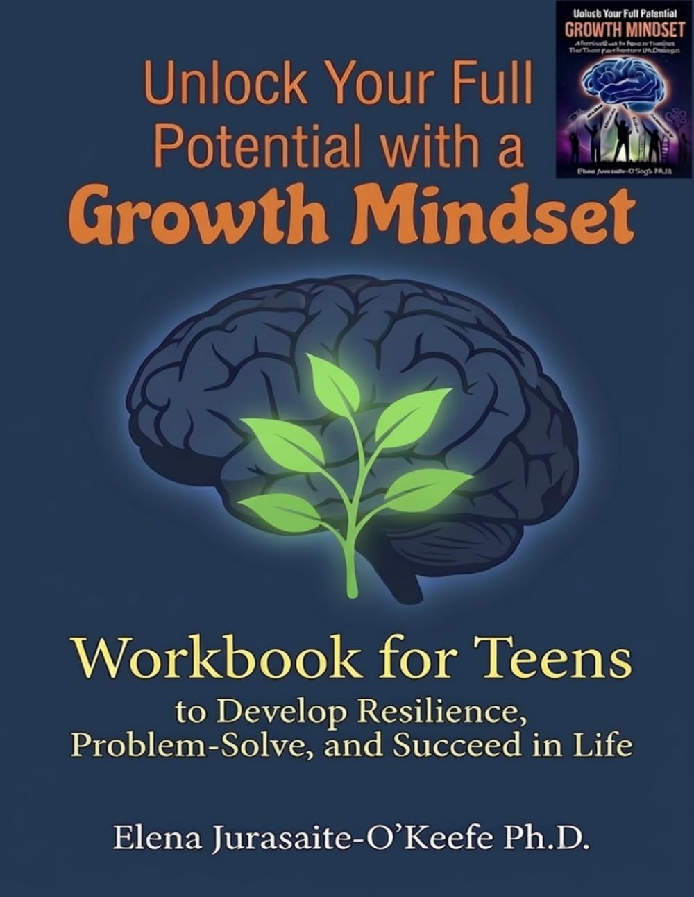 Unlock Your Full Potential with a Growth Mindset: A Workbook for Teens to Develop Resilience, Problem-Solve, and Succeed in Life