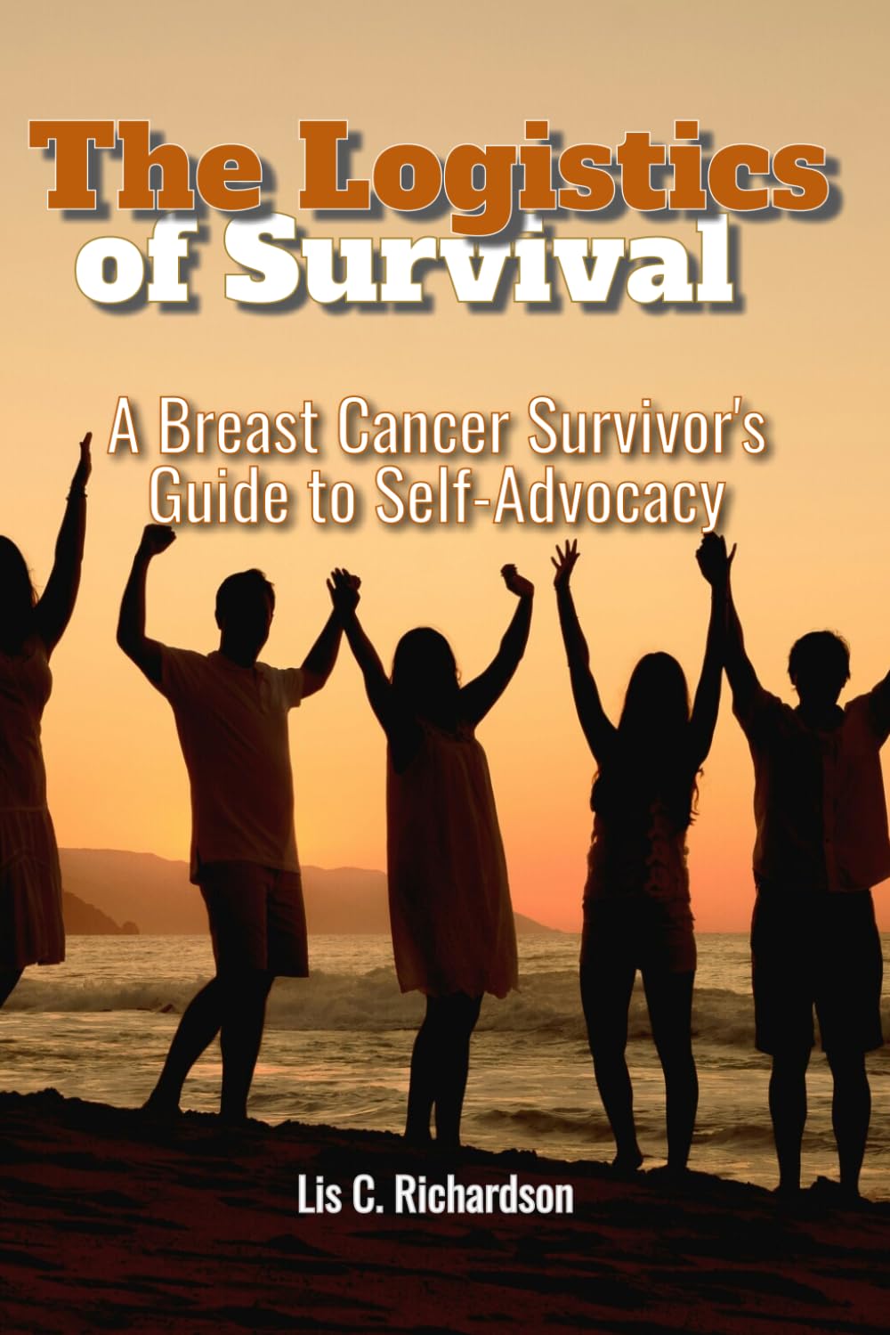 Logistics of Survival: A Breast Cancer Survivor's Guide to Self-Advocacy (Self-Advocacy for a Cancer Diagnosis)