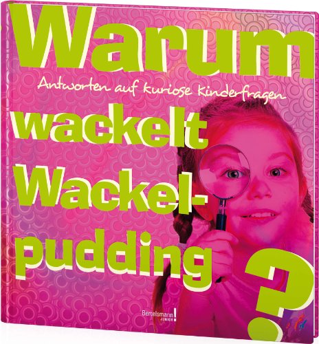 Warum wackelt Wackelpudding?: Antworten auf kuriose Kinderfragen Warum wackelt Wackelpudding?: Antworten auf kuriose Kinderfragen