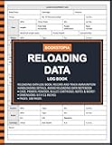 Reloading Data Log Book: Ammo Reloading Data Log Book for Record and Track Ammunition Handloading Details, Reloading Data Notebook