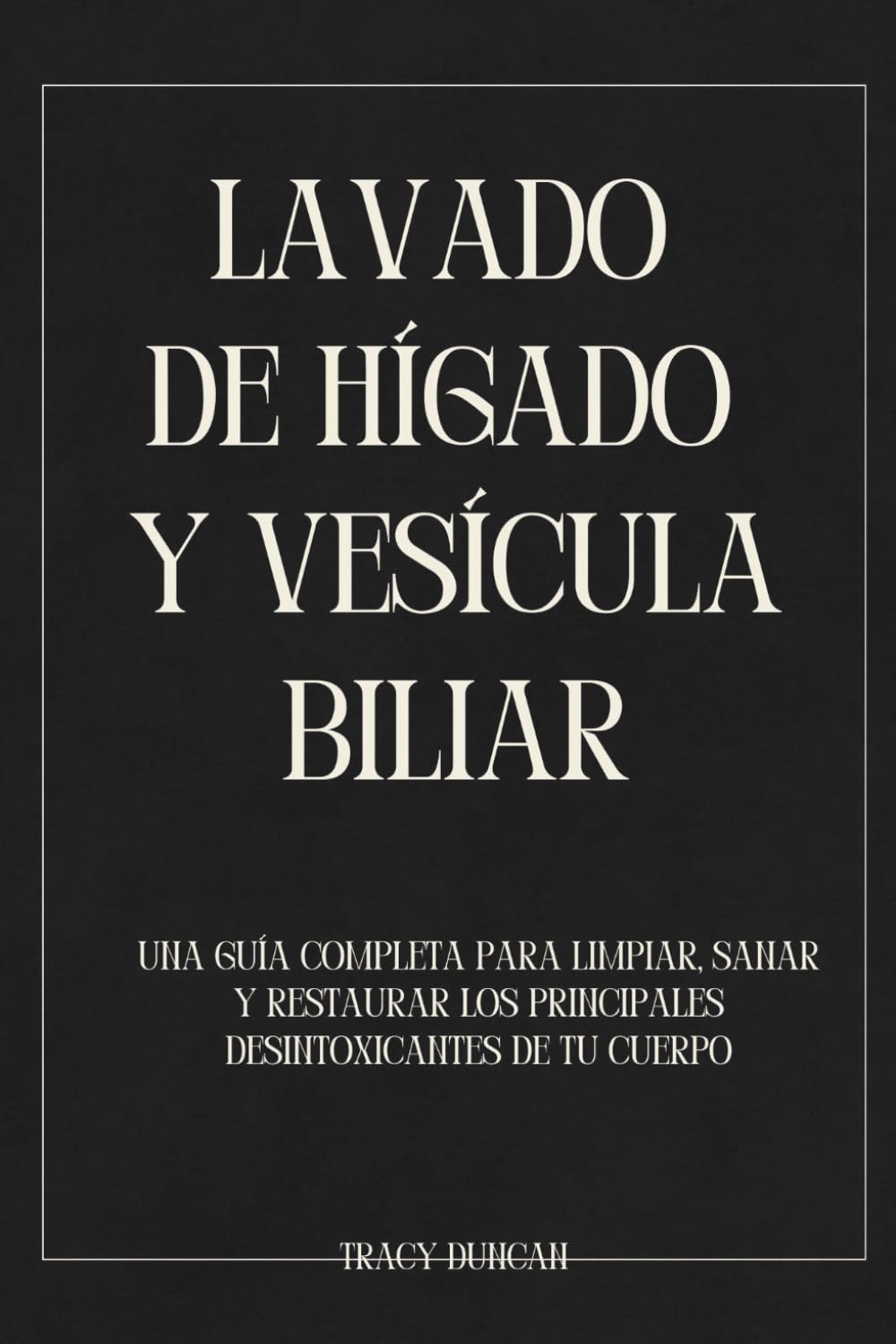 Lavado de Hígado y Vesícula Biliar: Una guía completa para limpiar, sanar y restaurar los principales desintoxicantes de tu cuerpo