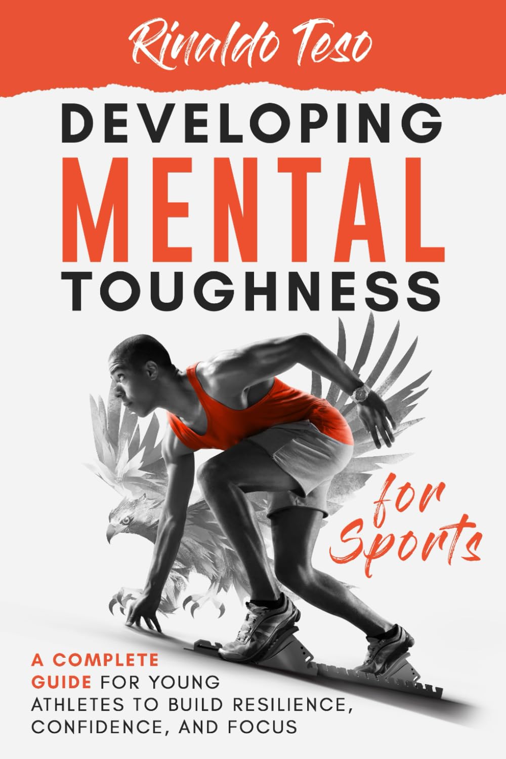 Developing Mental Toughness for Sports: A Complete Guide for Young Athletes to Build Resilience, Confidence, and Focus
