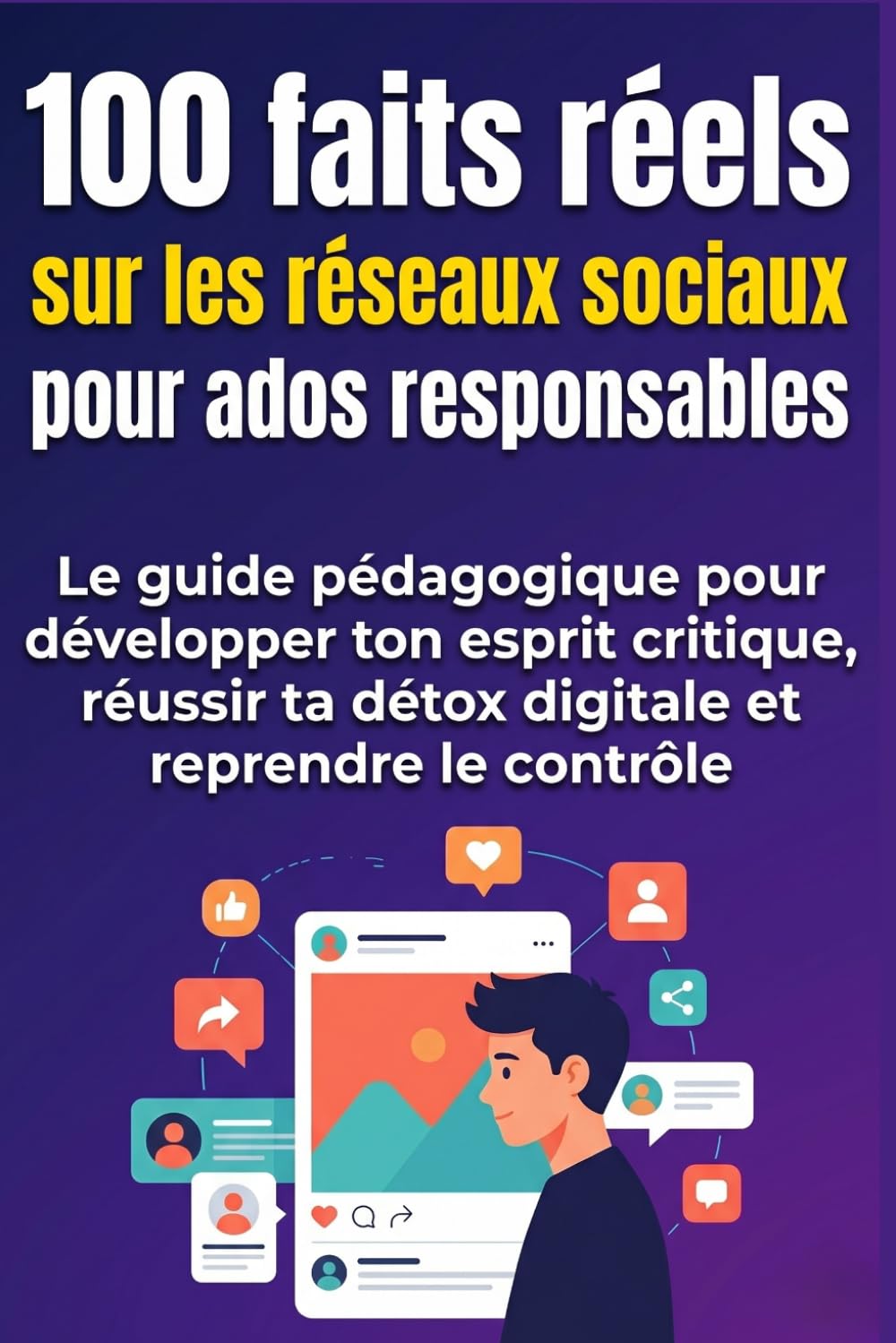 100 faits réels sur les réseaux sociaux pour ados responsables: e guide pédagogique pour développer ton esprit critique, réussir ta détox digitale et ... 2026 (100 faits réels pour ados responsables)