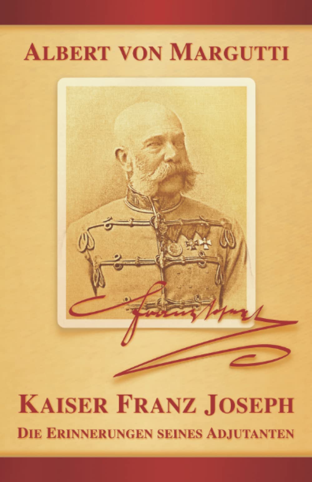 Kaiser Franz Joseph: Die Erinnerungen seines Adjutanten (Sissi Reihe, Band 5)