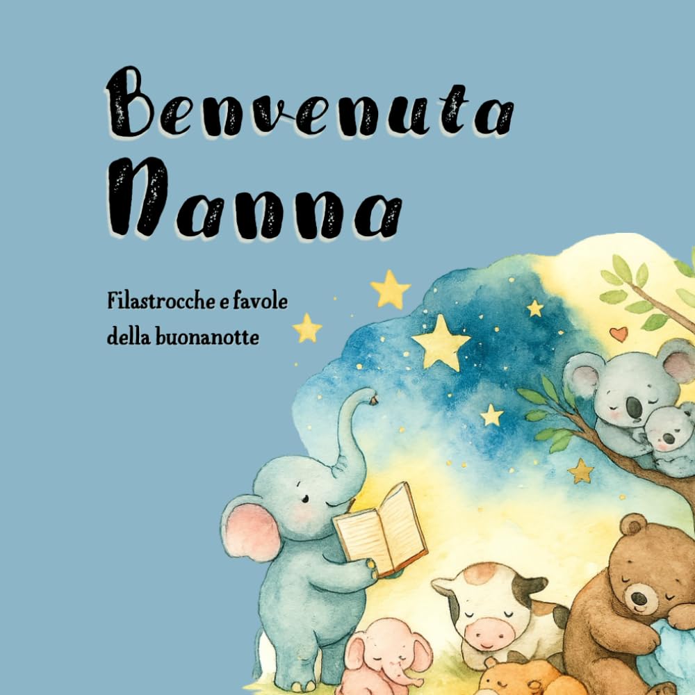 Benvenuta Nanna: Filastrocche e favole della buonanotte per bambini 0–3 anni con illustrazioni a colori e storie brevi in rima (SOGNI INCANTATI, ... E BAMBINI PICCOLI 0 - 3 ANNI, E 3 - 6 ANNI)