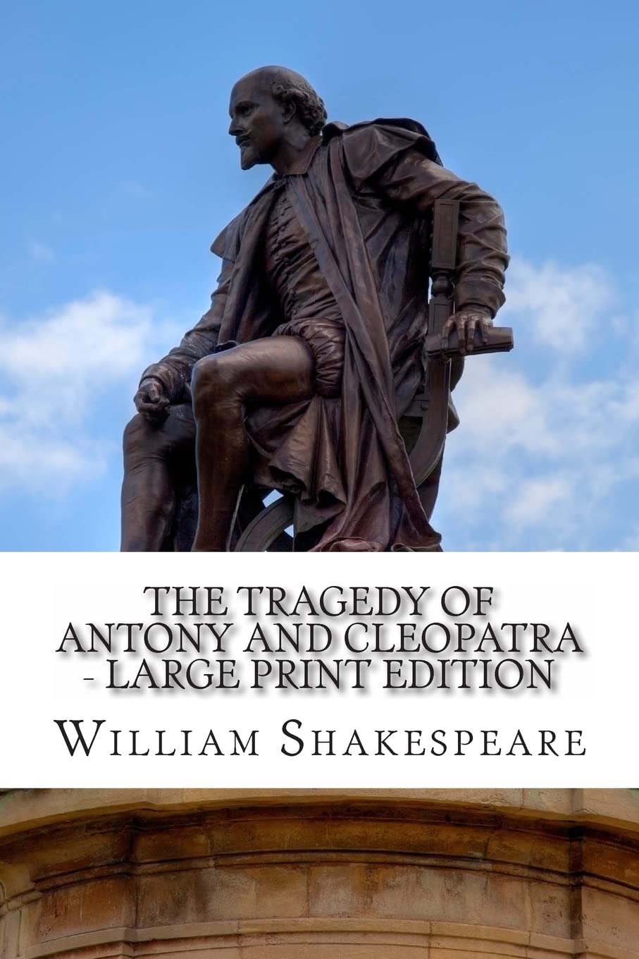 The Tragedy of Antony and Cleopatra - Large Print Edition: A Play