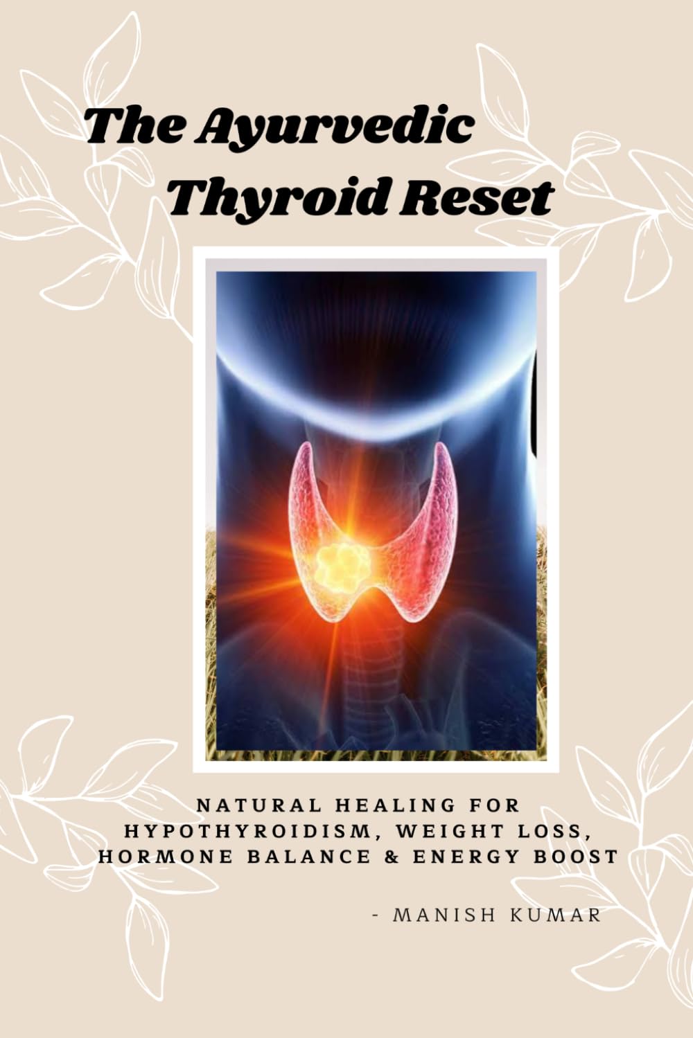 The Ayurvedic Thyroid Reset: Natural Healing for Hypothyroidism, Weight Loss, Hormone Balance & Energy Boost (The Ayurvedic Reset Series)