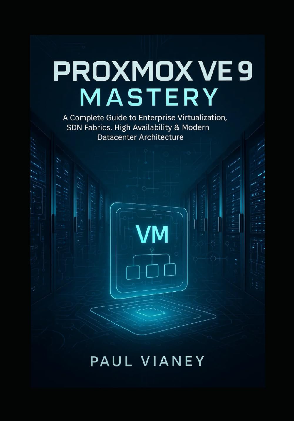 Proxmox VE 9 Mastery: A Complete Guide to Enterprise Virtualization, SDN Fabrics, High Availability & Modern Datacenter Architecture