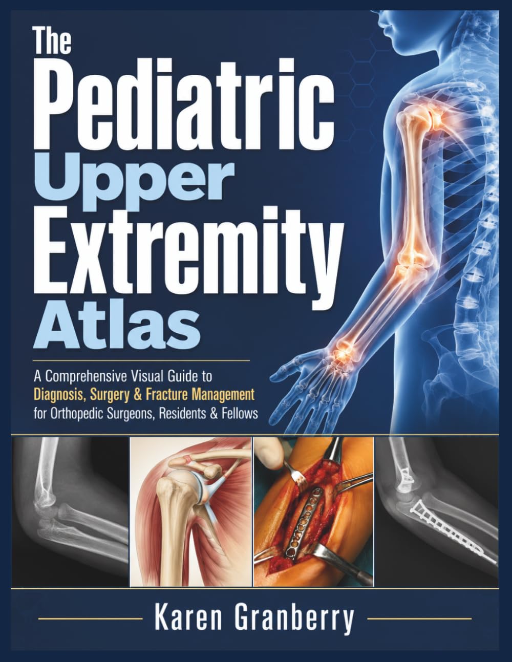 The Pediatric Upper Extremity Atlas: A Comprehensive Visual Guide to Diagnosis, Surgery & Fracture Management for Orthopedic Surgeons, Residents & Fellows
