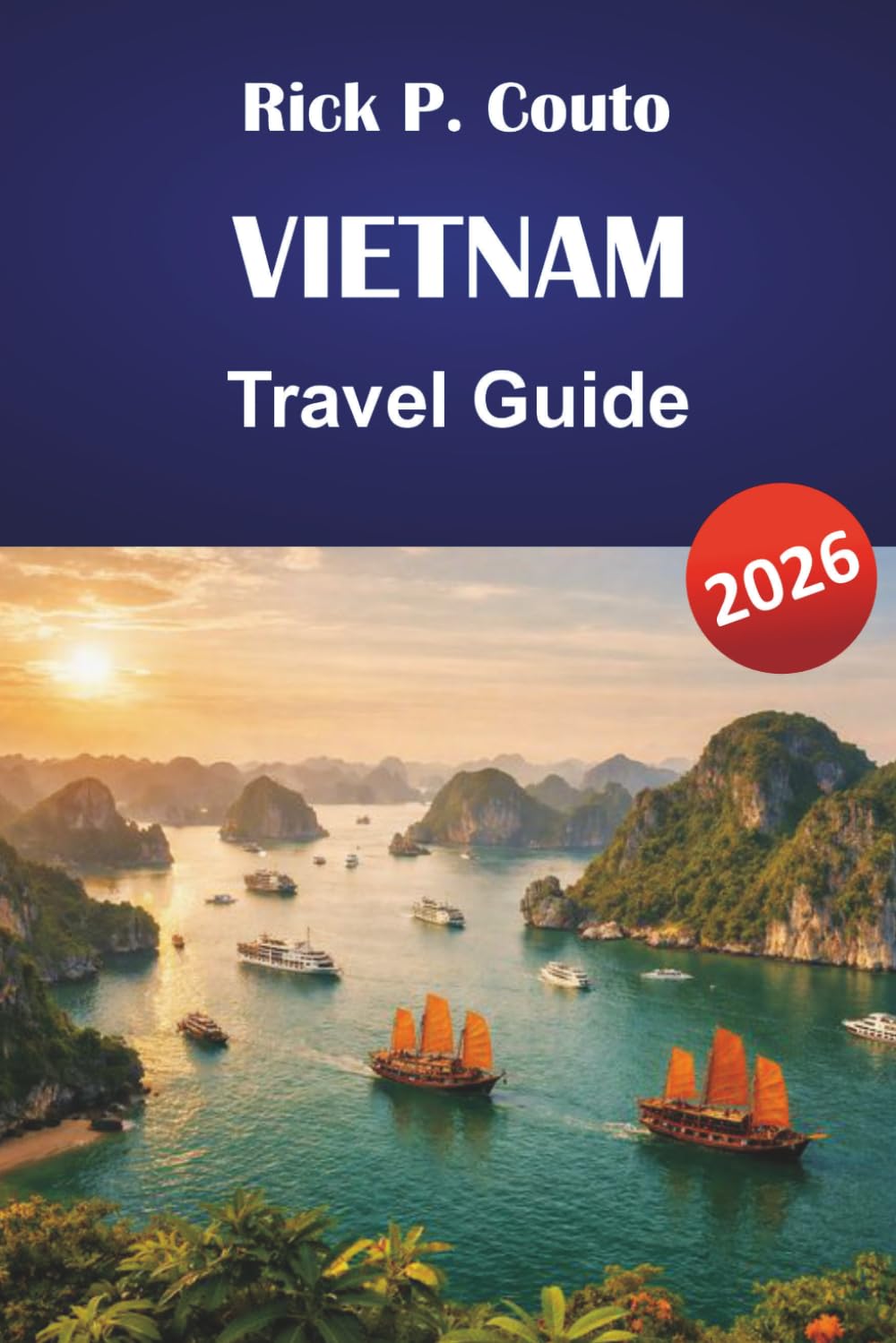 VIETNAM TRAVEL GUIDE 2026: Practical Planning from Hanoi to Ho Chi Minh with Honest Costs and Local Picks