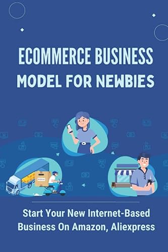 Ecommerce Business Model For Newbies: Start Your New Internet-Based Business On Amazon, Aliexpress: How To Create A Product Listing