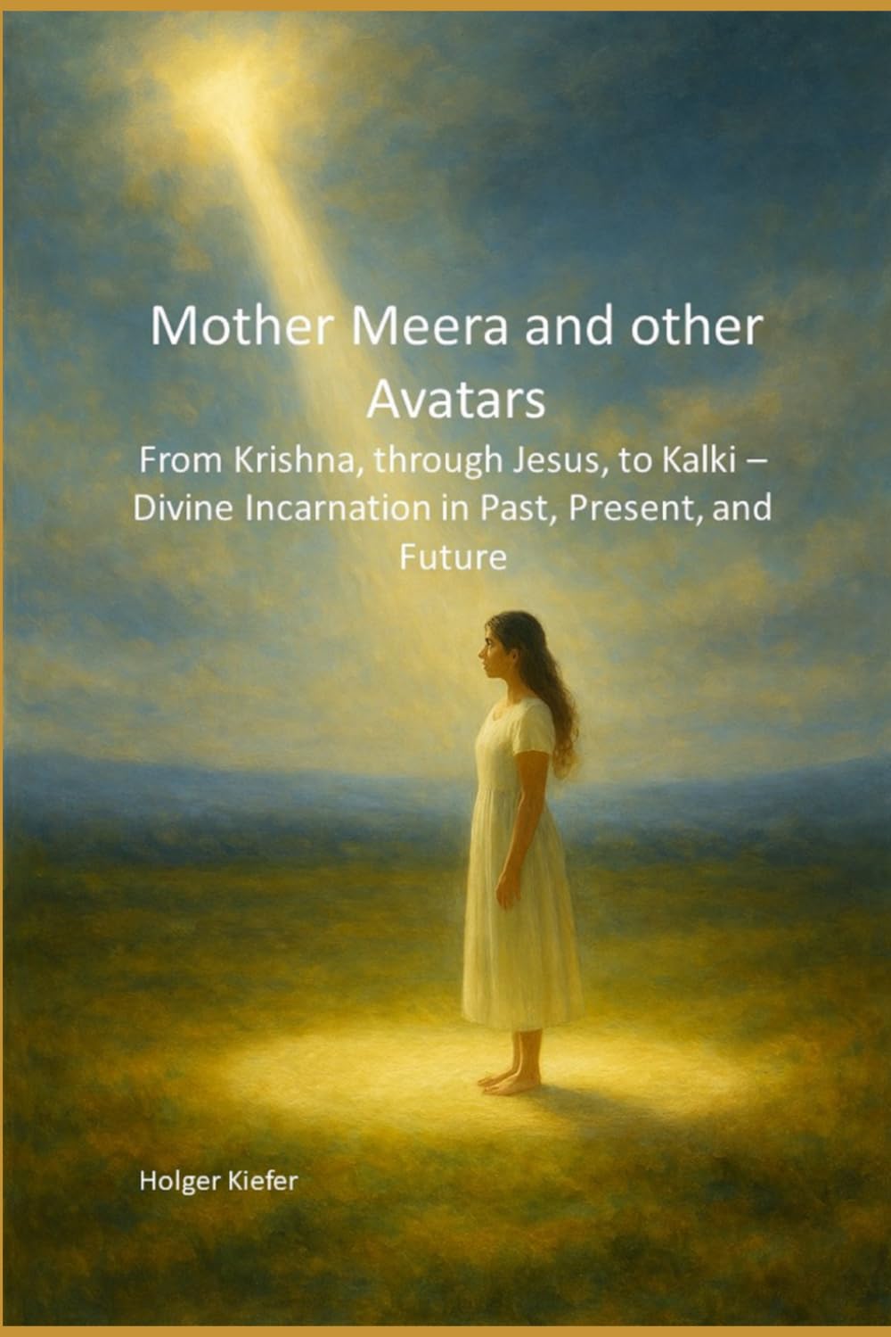 Mother Meera and other Avatars: From Krishna, through Jesus, to Kalki – Divine Incarnation in Past, Present, and Future