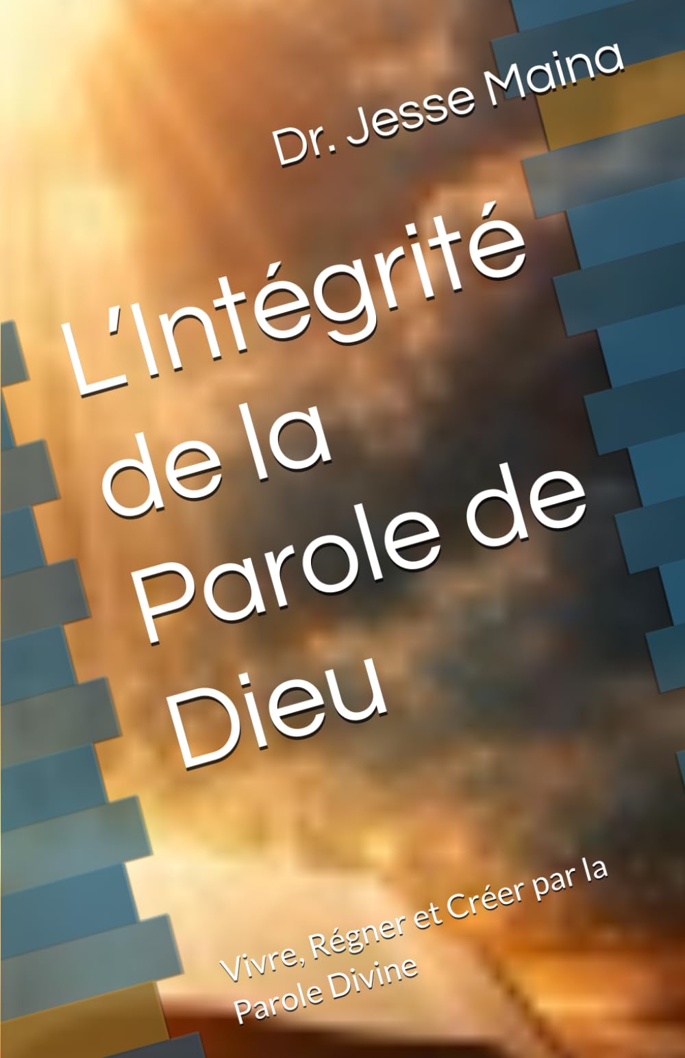 L’Intégrité de la Parole de Dieu: Vivre, Régner et Créer par la Parole Divine