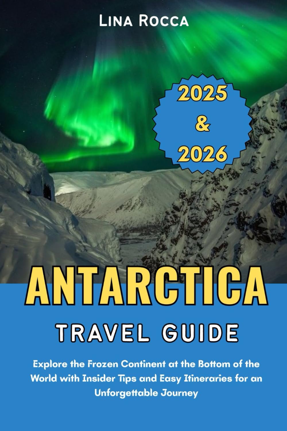Antarctica Travel Guide 2025 & 2026: Explore the Frozen Continent at the Bottom of the World with Insider Tips and Easy Itineraries for an Unforgettable Journey (Unbeatable Travel Editions 2025+)