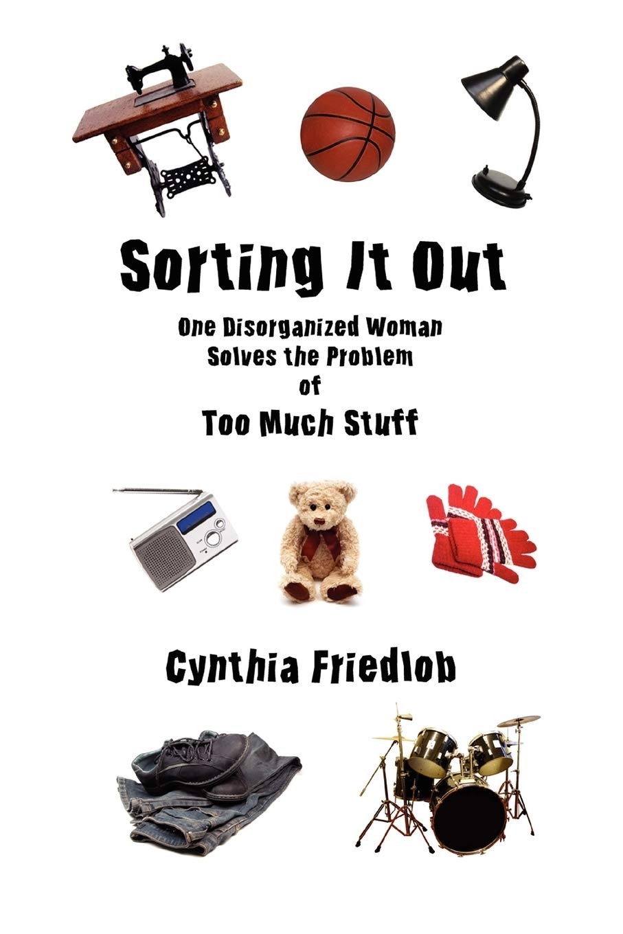 Sorting It Out: One Disorganized Woman Solves the Problem of Too Much Stuff