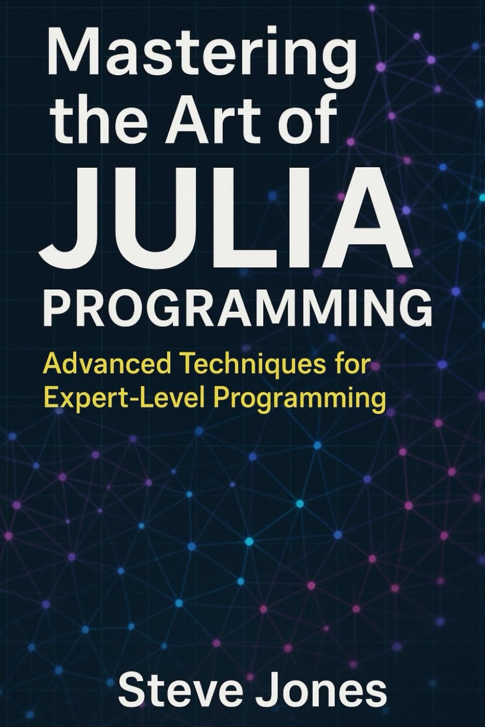 Mastering the Art of Julia Programming: Advanced Techniques for Expert-Level Programming