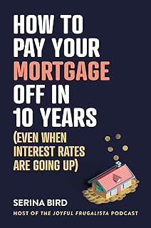 How to Pay Your Mortgage Off in 10 Years: Even when interest rates are going up