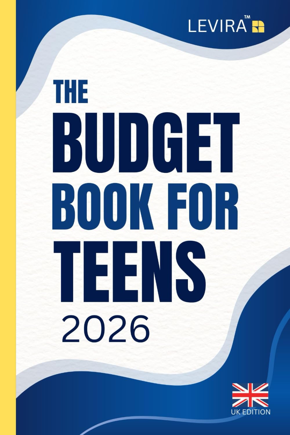 Budget Book For Teens (UK): The Teen Guide to Saving Money, Smart Spending and Building Strong Financial Habits (Levira Teen (UK))