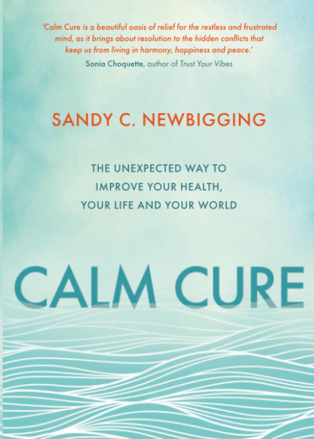 Calm Cure: he Unexpected Way to Improve Your Health, Your Life and Your World