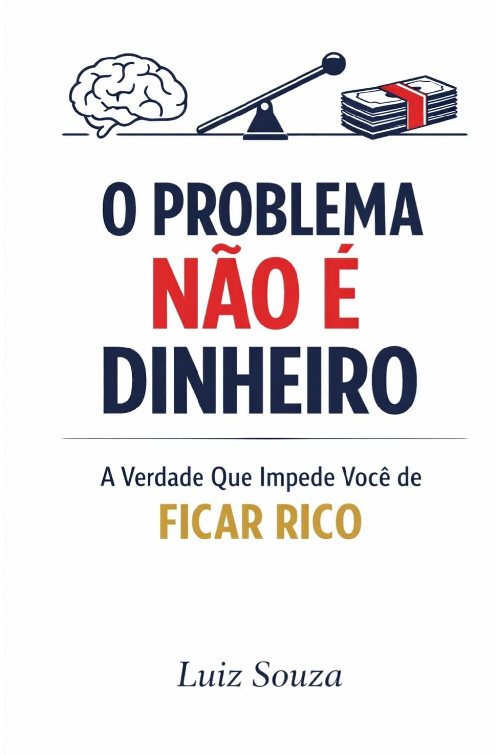O PROBLEMA NÃO É DINHEIRO: A Verdade Que Impede Você de Ficar Rico