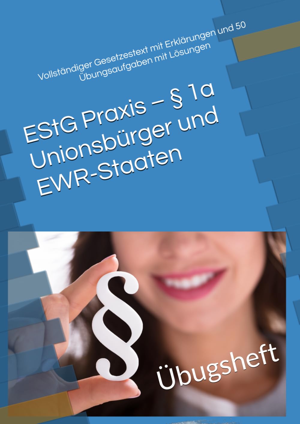 EStG Praxis – § 1a Unionsbürger und EWR-Staaten: Vollständiger Gesetzestext mit Erklärungen und 50 Übungsaufgaben mit Lösungen (Steuer leicht gemacht)