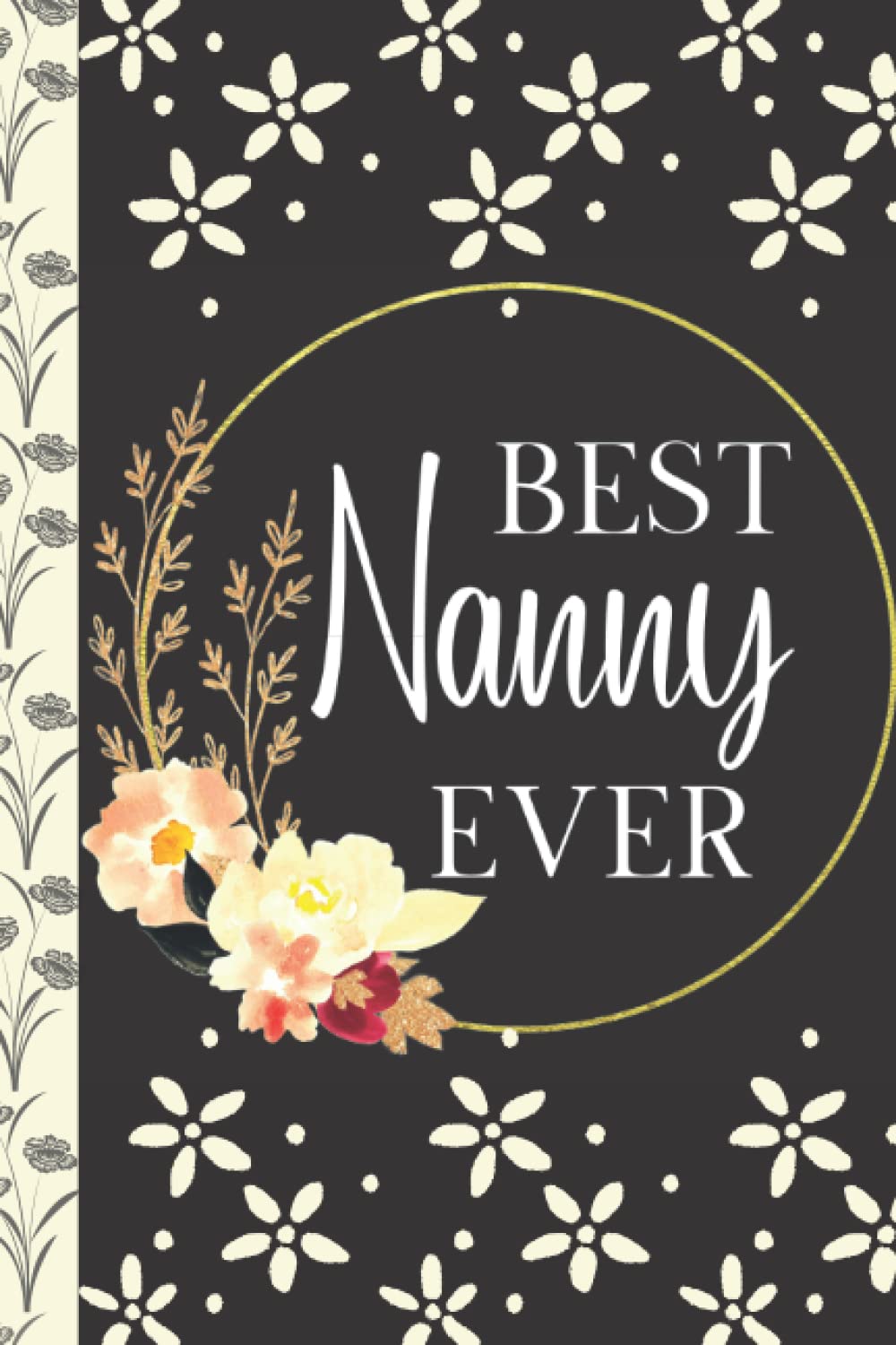 Best Nanny Ever: Grandma Gifts, Best Nana Ever notebook for Grandma, Best Nana Gifts, Mothers Day Birthday Gifts for Nana Grandma from Granddaughter ... Nina notebook Flower-Birthday Gifts For
