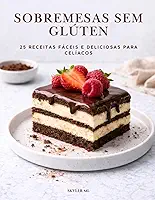 SOBREMESAS SEM GLÚTEN: 25 receitas fáceis e deliciosas para celíacos (Portuguese Edition)