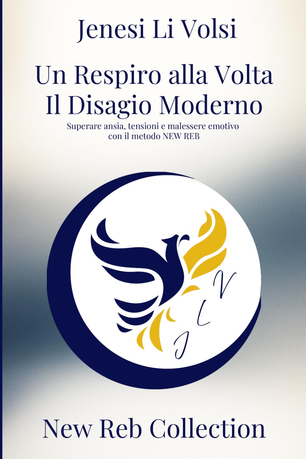 Un Respiro alla Volta - Il Disagio Moderno: Superare ansia, tensioni e malessere emotivo con il metodo NEW REB