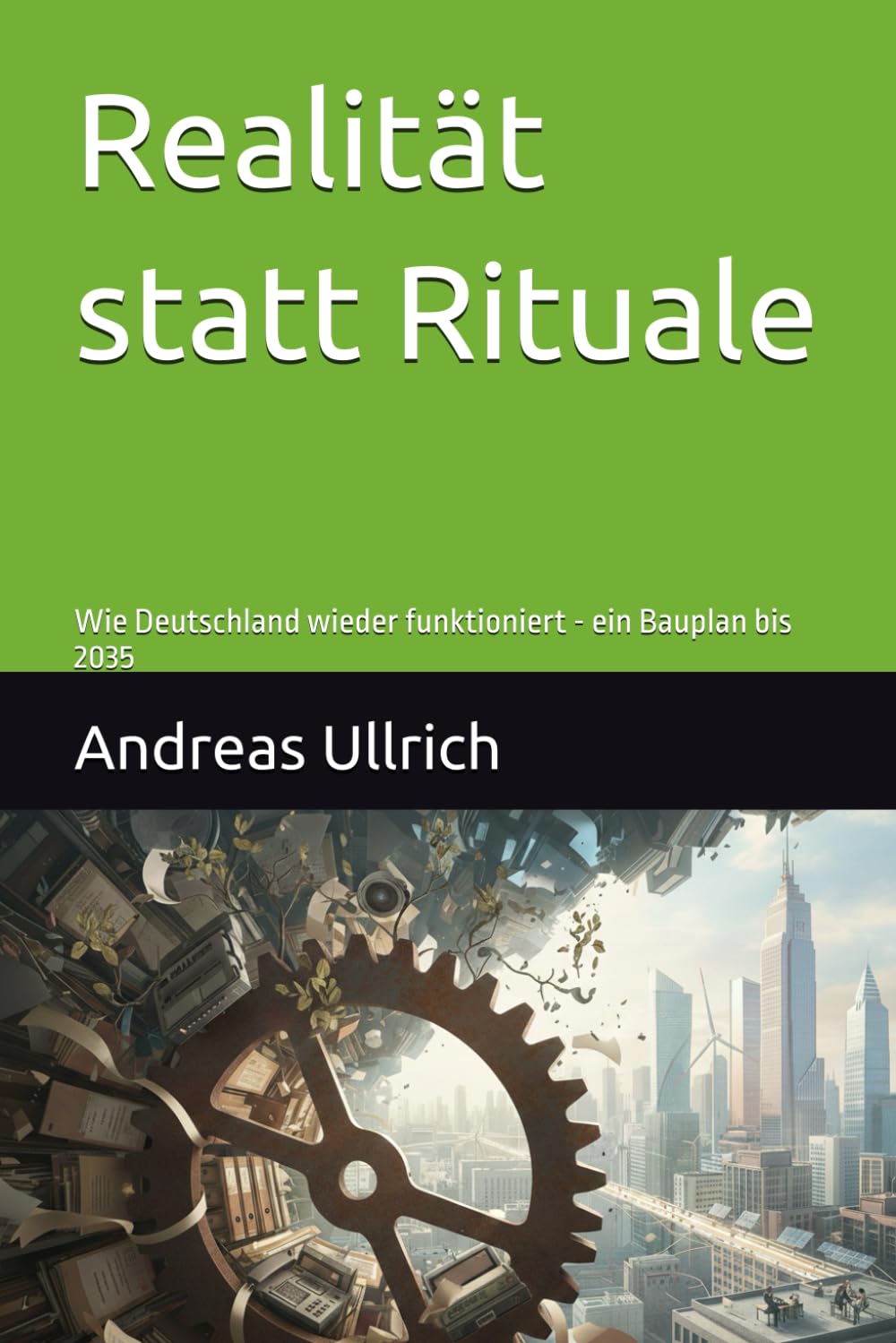 Realität statt Rituale: Wie Deutschland wieder funktioniert - ein Bauplan bis 2035