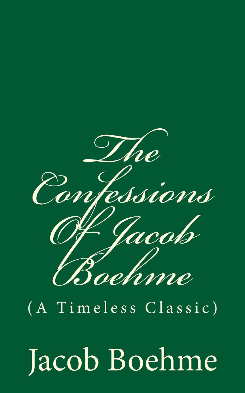 The Confessions Of Jacob Boehme: (A Timeless Classic)