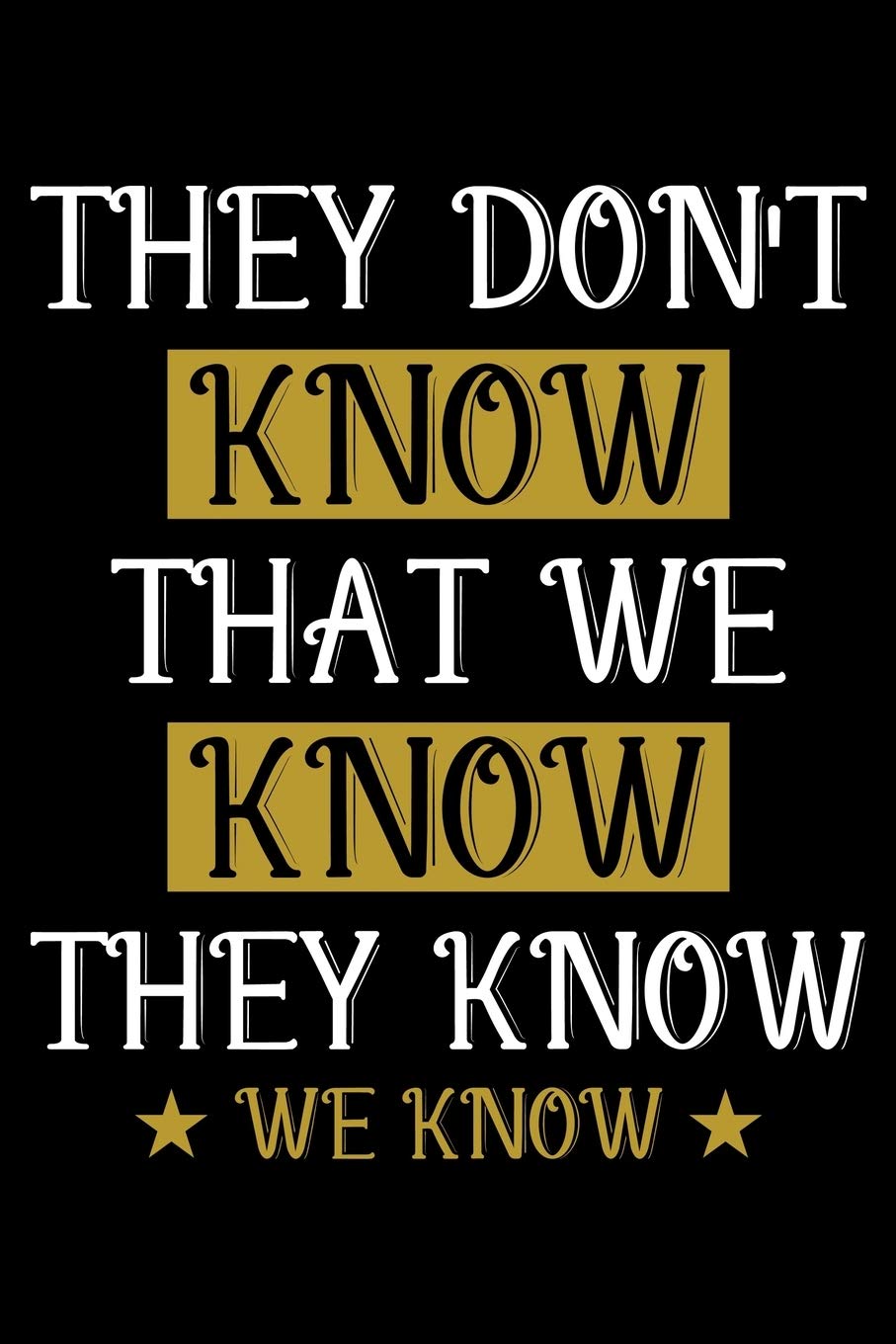 THEY DON'T KNOW THAT WE KNOW THEY KNOW WE KNOW: A Journal, Notepad, or Diary to write down your thoughts. - 120 Page - 6x9 - College Ruled Journal ... Writing Space, Doodle, Note, Sketchpad