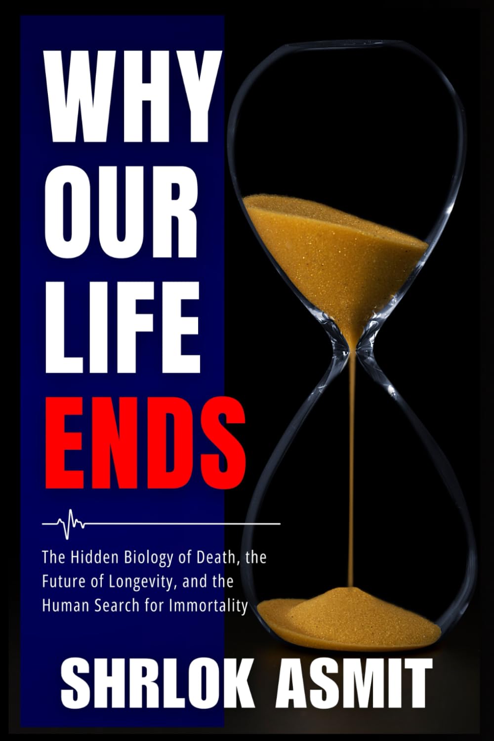 Why Our Life Ends: The Hidden Biology of Death, the Future of Longevity, and the Human Search for Immortality (The Reality of Existence Collection)