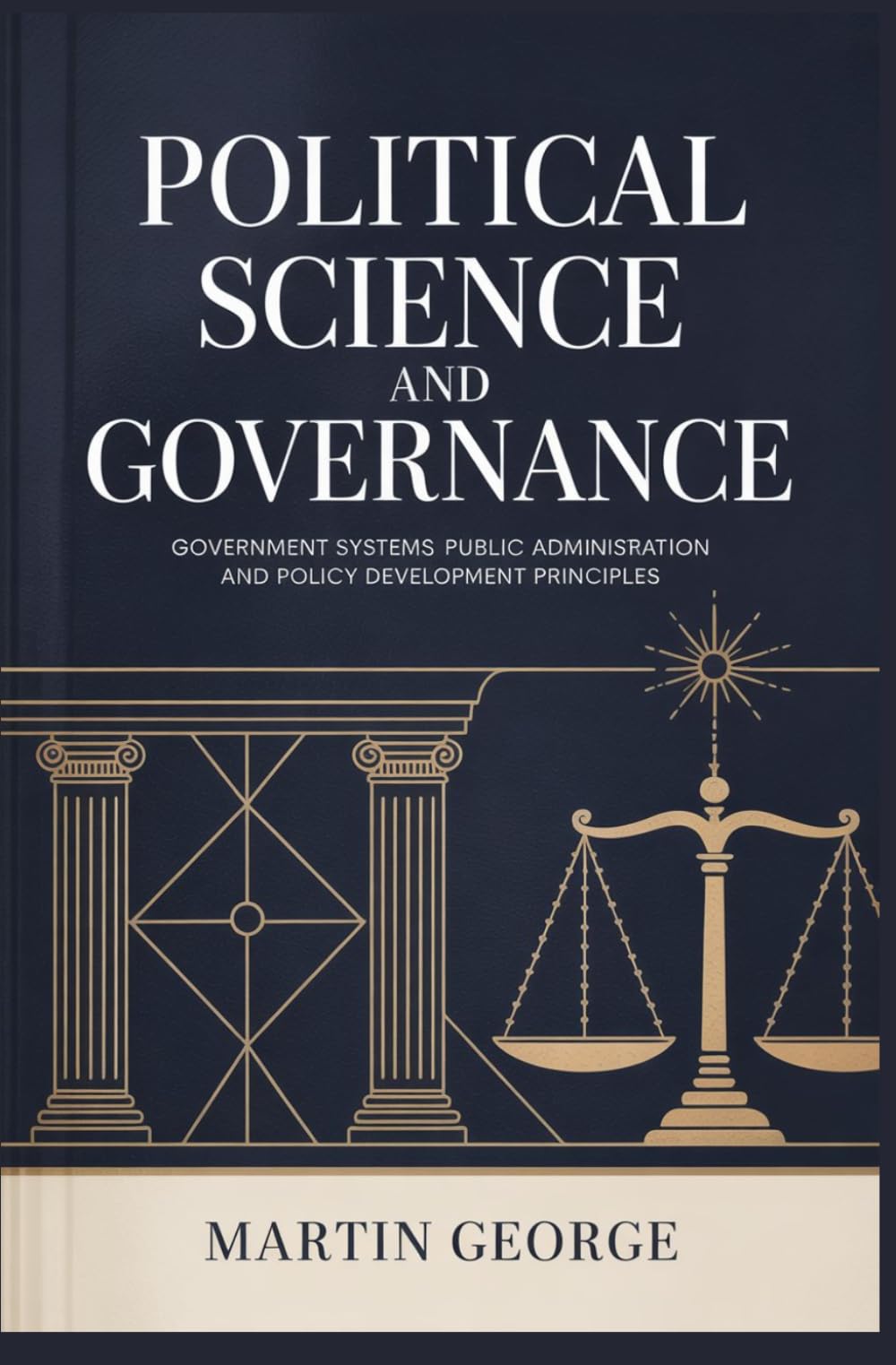 POLITICAL SCIENCE AND GOVERNANCE: government systems public administration and policy development principles (ADVANCED BUSINESS LEADERSHIP AND GOVERNANCE)
