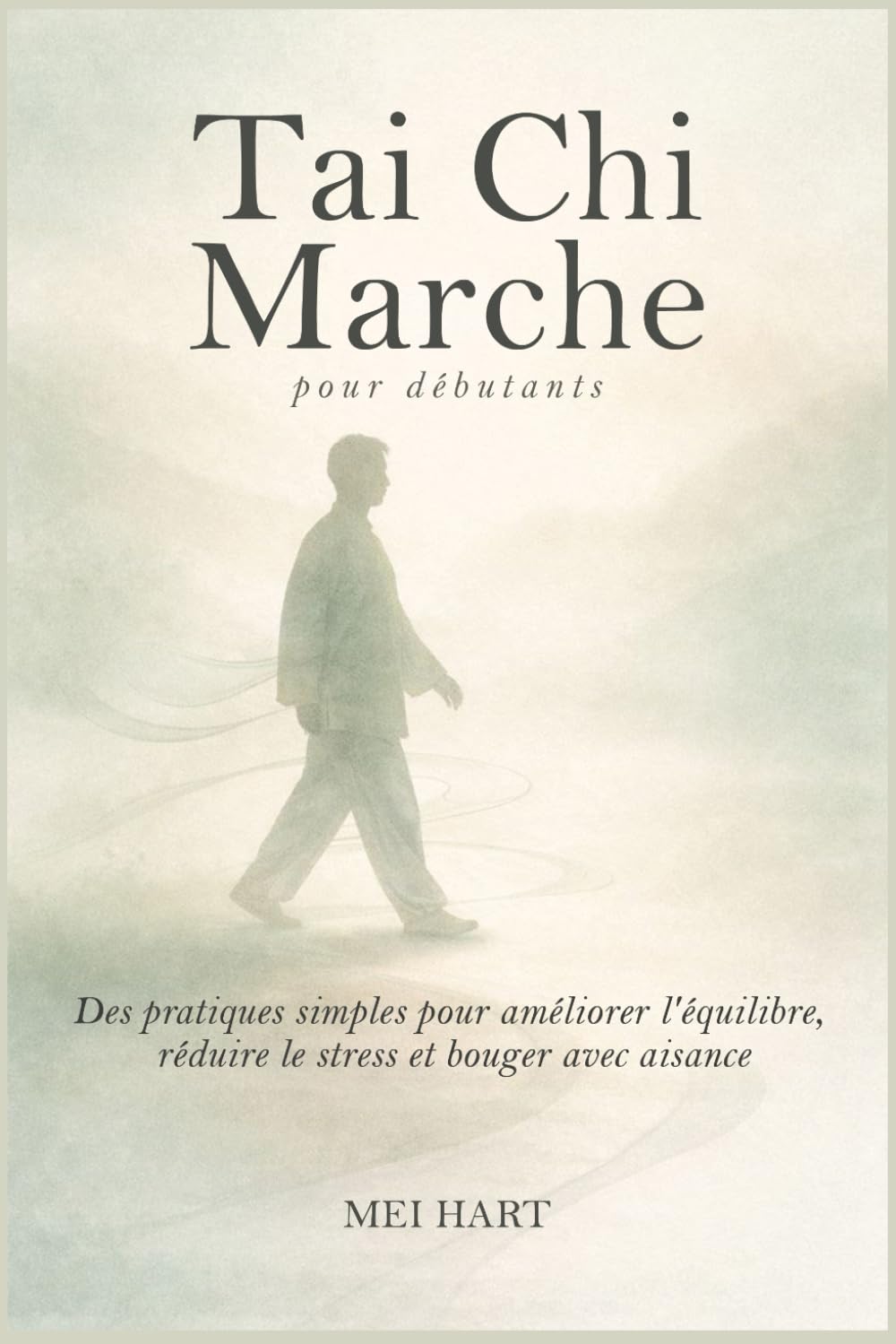Tai Chi Marche pour débutants: Des pratiques simples pour améliorer l'équilibre, réduire le stress et bouger avec aisance