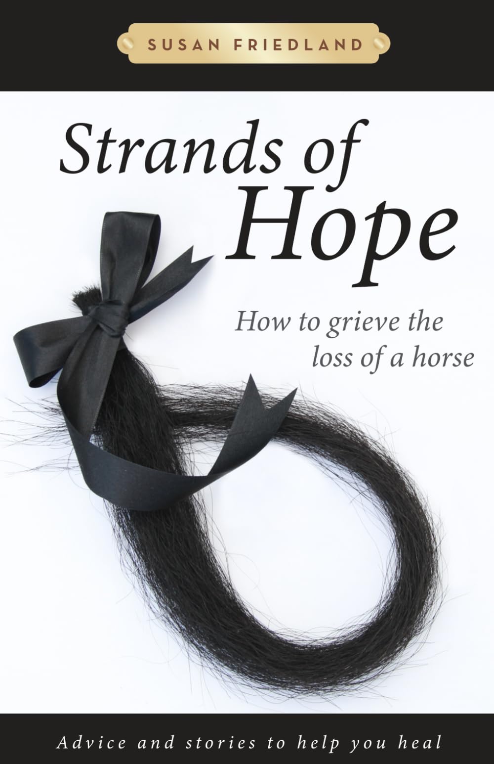 Strands of Hope: How to Grieve the Loss of a Horse: Advice and Stories to Help You Heal