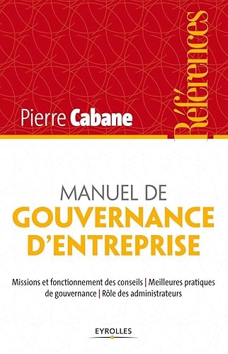 Manuel de gouvernance d'entreprise: Missions et fonctionnement des conseils - Meilleures pratiques de gouvernance - Rôle des administrateurs.