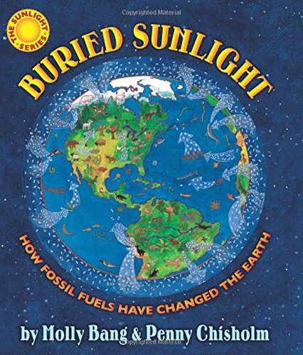 Buried Sunlight: How Fossil Fuels Have Changed the Earth: How Fossil Fuels Have Changed the Earth